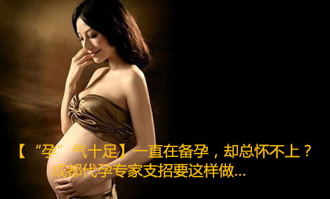 【“孕”气十足】一直在备孕,却总怀不上?广州代妈专家支招要这样做…